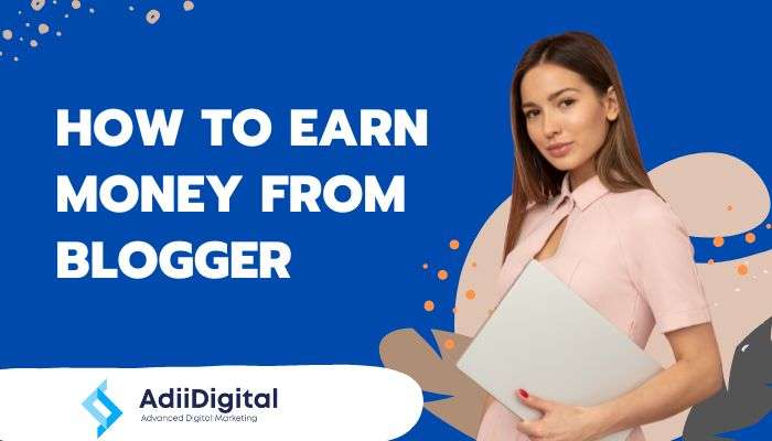 How To Earn Money From Blogger In 2022