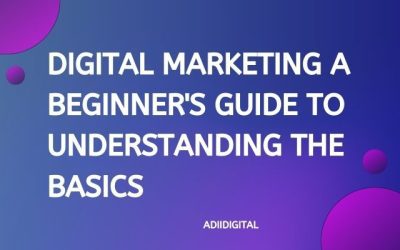 Digital Marketing 101 A Beginner’s Guide to Understanding the Basics