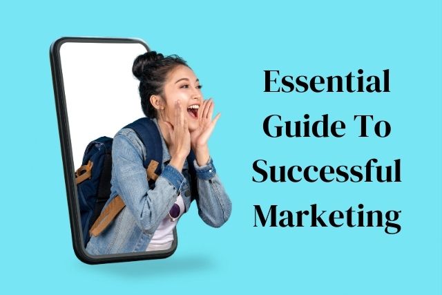 The Essential Guide To Successful Marketing In 2023